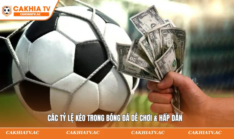 Các tỷ lệ kèo trong bóng đá dễ chơi & hấp dẫn