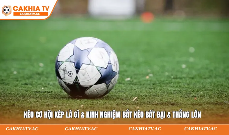 Kèo cơ hội kép là gì