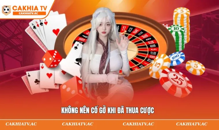 Không nên cố gỡ khi đã thua cược