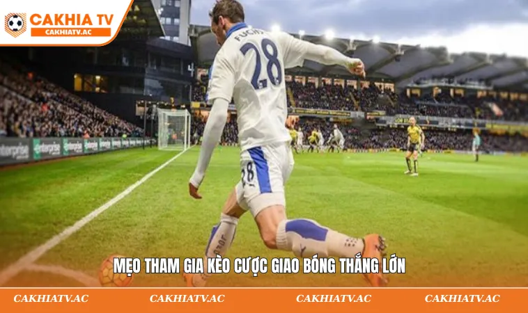 Kèo Giao Bóng Trước Là Gì? Cách Chơi Nhanh Gọn 3 Mẹo tham gia kèo cược giao bóng thắng lớn