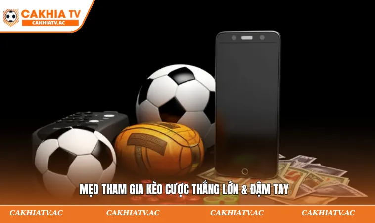 Mẹo tham gia kèo cược thắng lớn & đậm tay