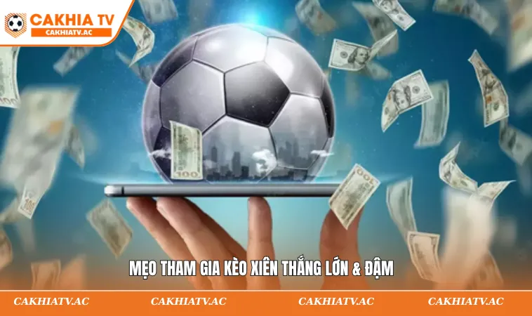 Mẹo tham gia kèo xiên thắng lớn & đậm