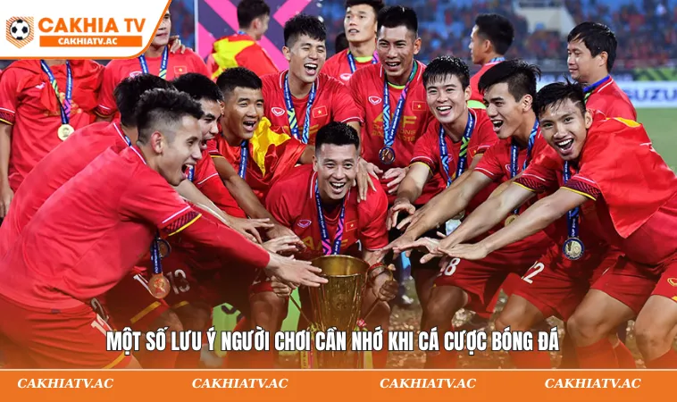 Một số lưu ý người chơi cần nhớ khi cá cược bóng đá