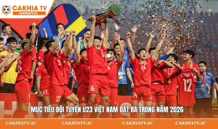 Mục tiêu đội tuyển U23 Việt Nam đặt ra trong năm 2026