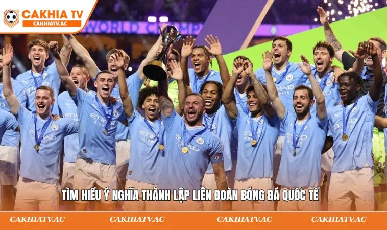 Liên Đoàn Bóng Đá Quốc Tế - Vai Trò & Tin Tức Mới Nhất 2026 1 Tìm hiểu ý nghĩa thành lập liên đoàn bóng đá quốc tế