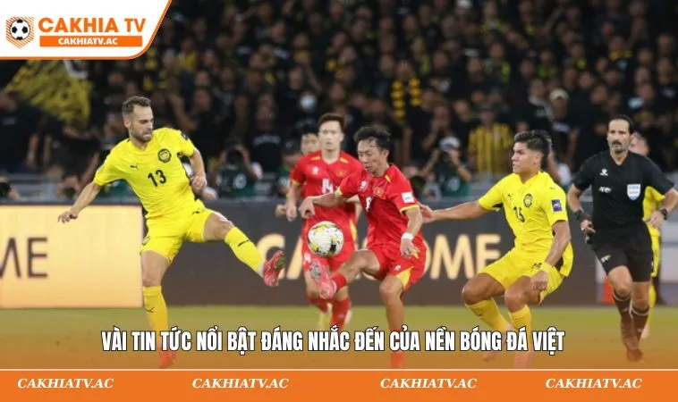 Vài tin tức nổi bật đáng nhắc đến của nền bóng đá Việt